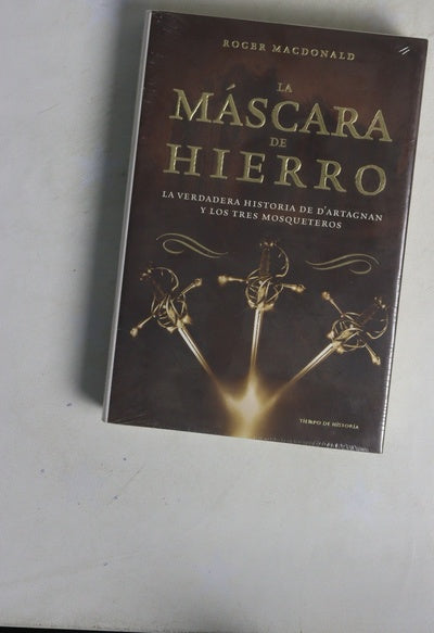 La máscara de hierro la verdadera historia de D'Artagnan y los Tres Mosqueteros