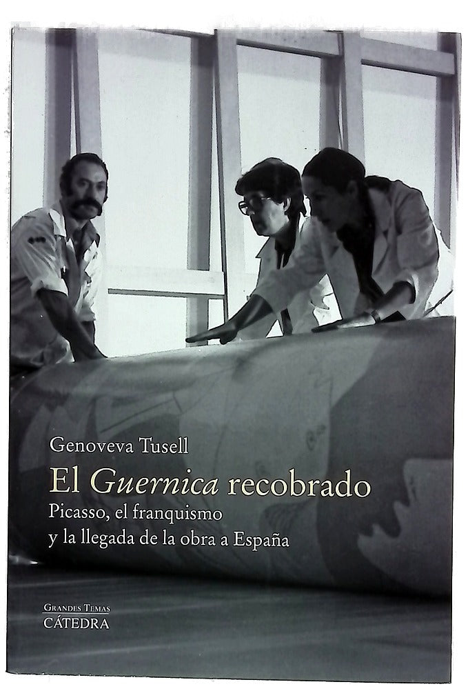 El Guernica recobrado : Picasso, el franquismo y la llegada de la obra a España