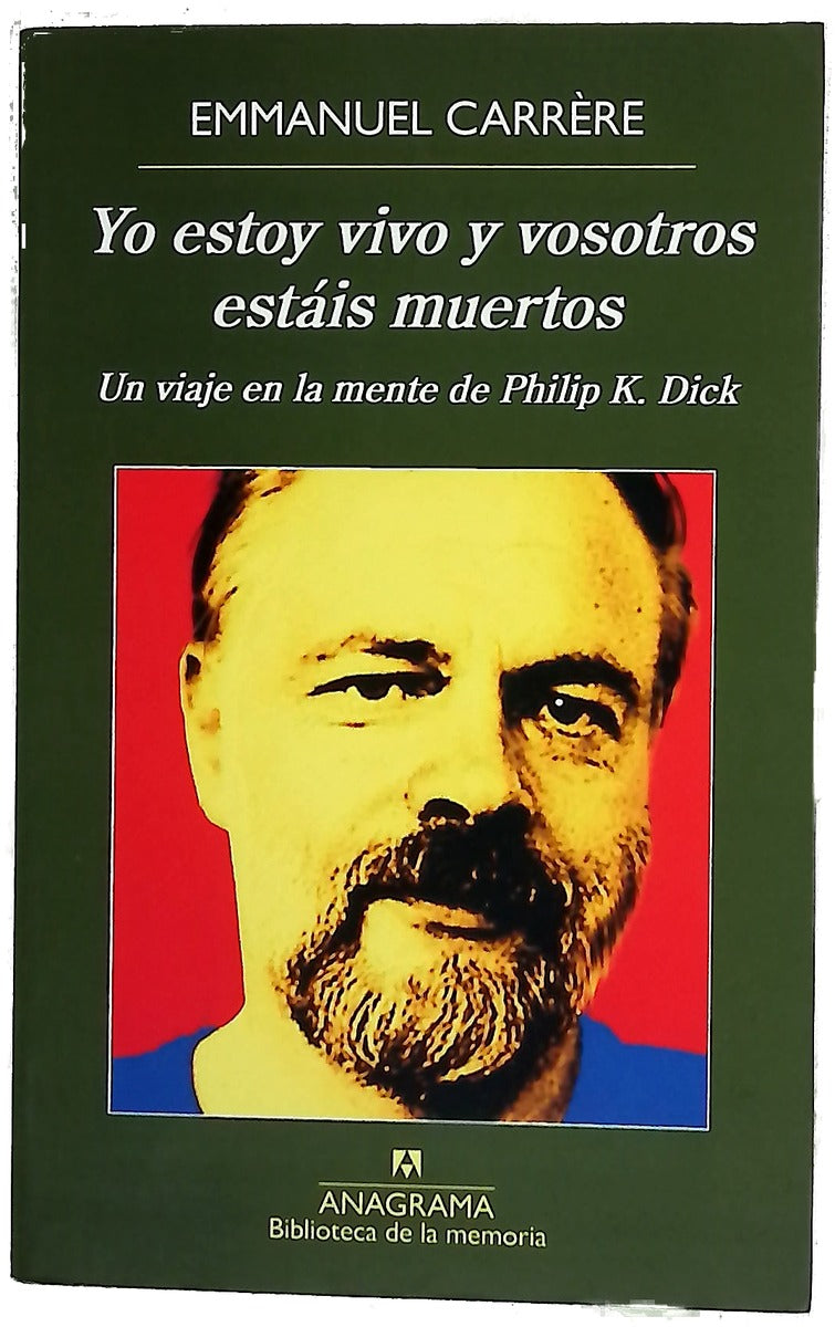 Yo estoy vivo y vosotros estáis muertos : un viaje en la mente de Philip K. Dick