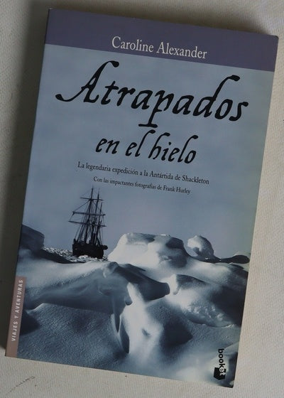 Atrapados en el hielo : la legendaria expedición a la Antártida de Shackleton