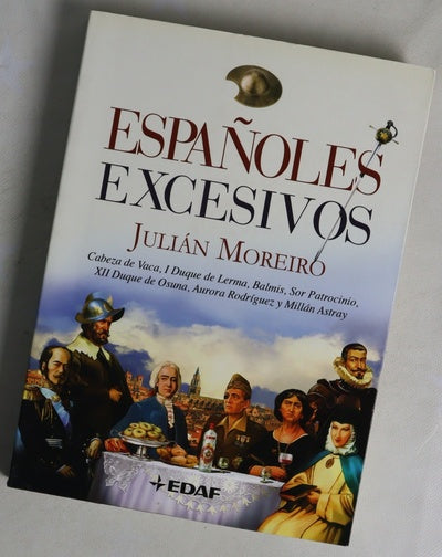 Españoles excesivos Cabeza de Vaca, el I duque de Lerma, Balmis, Sor Patrocinio, el XII duque de Osuna, Aurora Rodríguez y Millán Astray