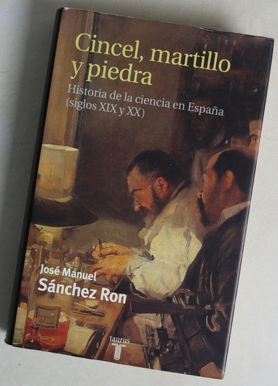 Cincel, martillo y piedra historia de la ciencia en España (siglos XIX y XX)