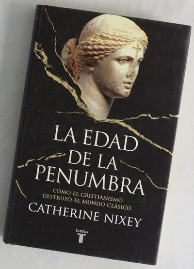 La edad de la penumbra : cómo el cristianismo destruyó el mundo clásico