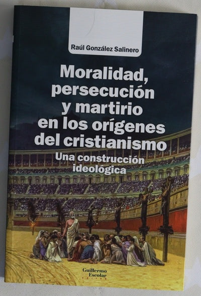 Moralidad, persecución y martirio en los orígenes del cristianismo : una construcción ideológica