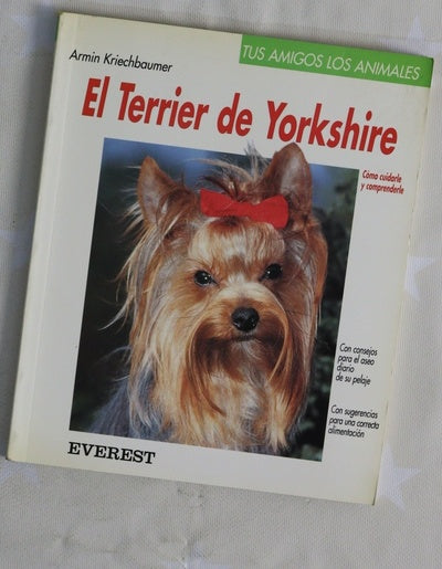 El yorkshire terrier cómo cuidarle y comprenderle : con consejos de expertos para educarle, alimentarle y mantenerle