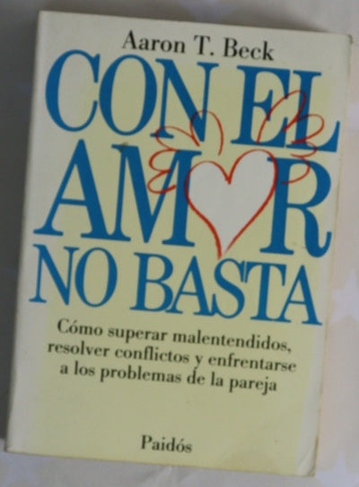 Con el amor no basta cómo superar malentendidos, resolver conclictos y enfrentarse a los problemas de la pareja