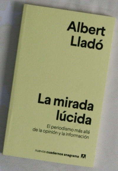 La mirada lúcida : el periodismo más allá de la opinión y la información