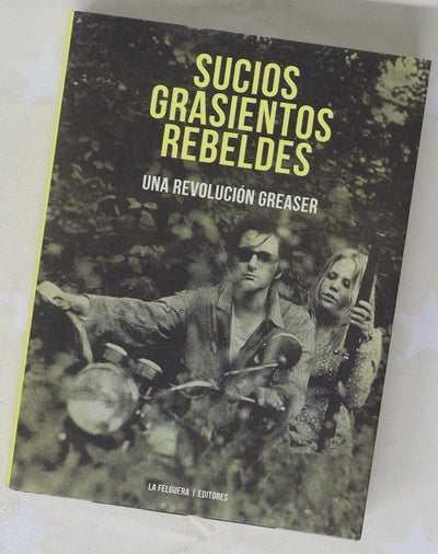 Sucios, grasientos, rebeldes : una revolución greaser