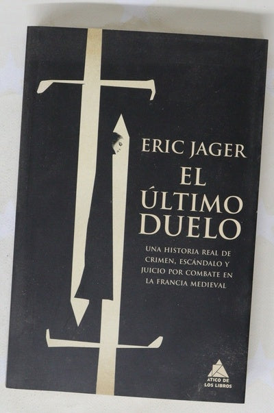 El último duelo : una historia real de crimen, escándalo y juicio por combate en la Francia medieval