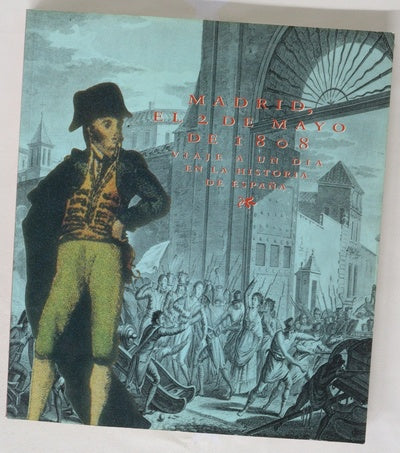 Madrid, el 2 de mayo de 1808 viaje a un día en la historia de España