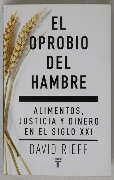 El oprobio del hambre : alimentos, justicia y dinero en el siglo XXI