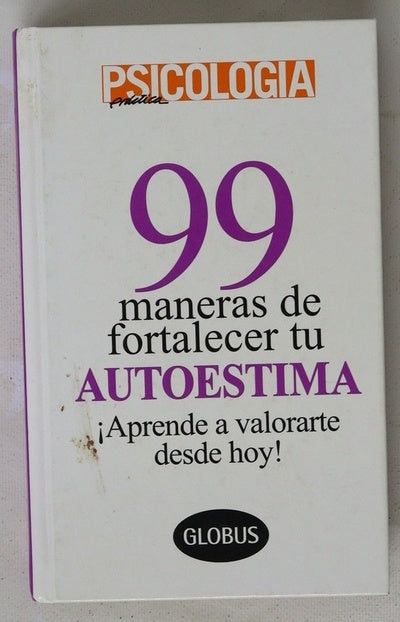 99 maneras de fortalecer tu autoestima ¡aprende a valorarte desde hoy!