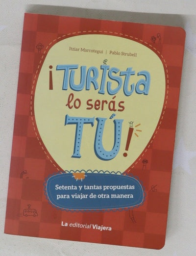 ¡Turista lo serás tú! : setenta y tantas propuestas para viajar de otra manera
