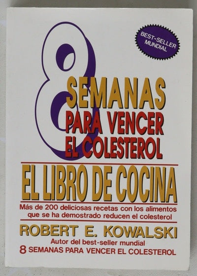 8 semanas para vencer el colesterol el libro de cocina : más de doscientas deliciosas recetas con los que se ha desmostrado reduce el colesterol
