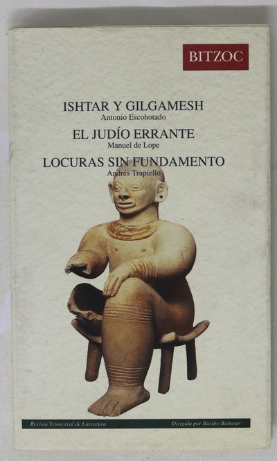 Ishtar y gilgamesh. El judio errante. Locuras sin fundamento