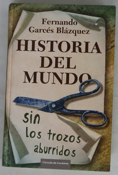 Historia del mundo sin los trozos aburridos un paseo por la historia del mundo a través de los momentos más paradójicos de la humanidad