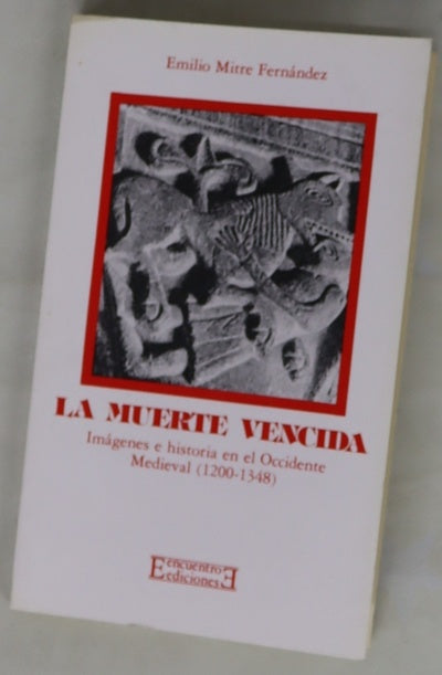 La muerte vencida imágenes e historia en el occidente medieval (1200-1348)