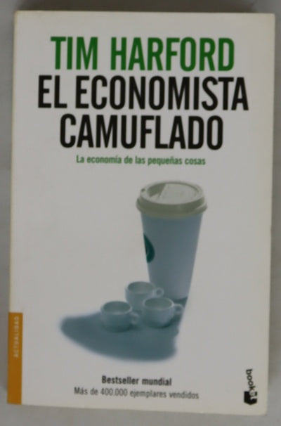 El economista camuflado : la economía de las pequeñas cosas