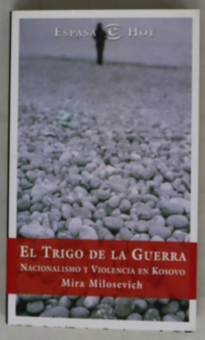 El trigo de la guerra. Nacionalismo y violencia en Kosovo