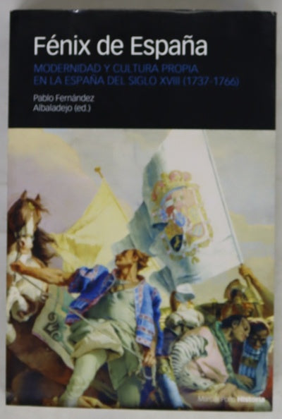 Fénix de España : modernidad y cultura propia en la España del siglo XVIII, (1737-1766) : (actas del congreso internacional celebrado en Madrid, noviembre de 2004) : homenaje a Antonio Mestre Sanchis