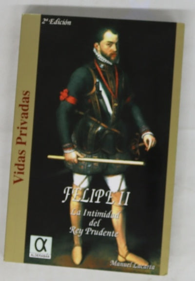 Felipe II la intimidad del rey prudente