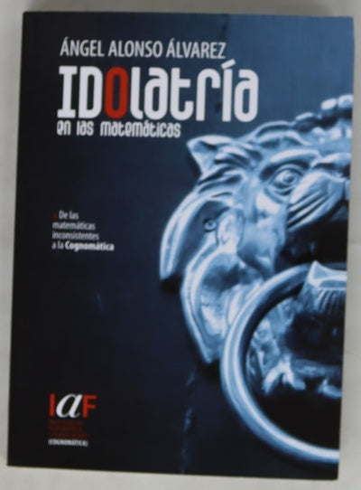 Idolatría en las matemáticas : de las matemáticas inconsistentes a la cognomática