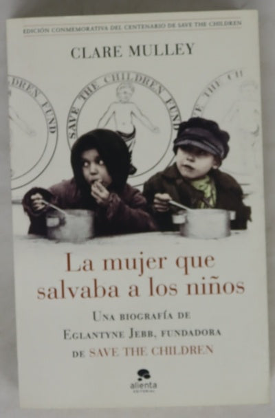 La mujer que salvaba a los niños : una biografía de Eglantyne Jebb, fundadora de Save the Children