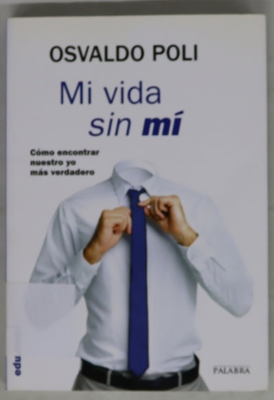 Mi vida sin mí : cómo encontrar nuestro yo más verdadero