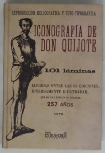 Iconografía de Don Quijote reproducción heliográfica y foto-tipográfica de 101 láminas elegidas entre las 60 ediciones, diversamente ilustradas, que se han publicado durante 257 años ... destinadas a la primera edición de Don Quijote