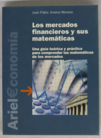 Los mercados financieros y sus matemáticas una guía teórica y práctica para comprender las matemáticas de los mercados
