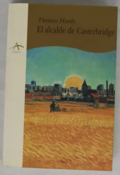 Vida y muerte del alcalde de Casterbridge historia de un hombre de carácter
