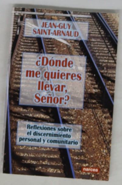 ¿Dónde me quieres llevar, Señor? reflexiones sobre el discernimiento personal y comunitario