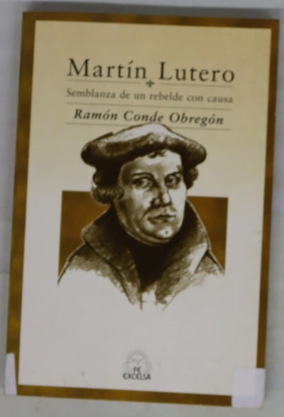 Martín Lutero semblanza de un rebelde con causa