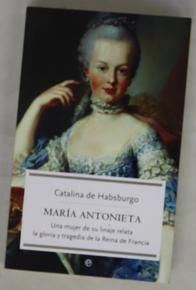 María Antonieta una mujer de su linaje relata la gloria y tragedia de la reina de Francia