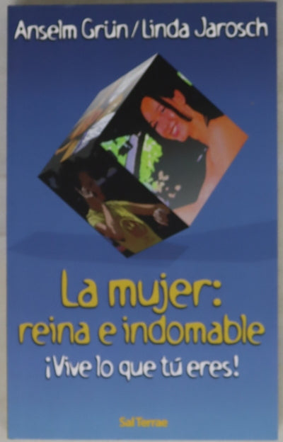 La mujer, reina e indomable : ¡vive lo que tú eres!