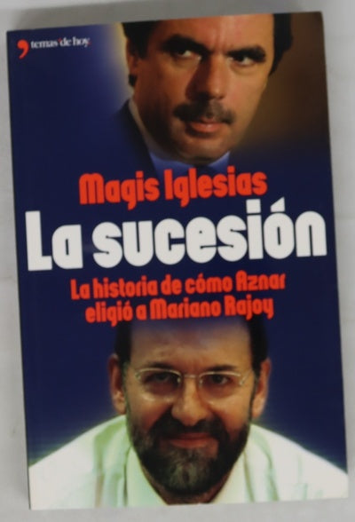 La sucesión la historia de cómo Aznar eligió a Mariano Rajoy
