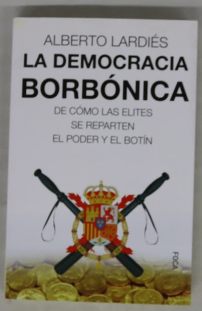 La democracioa borbónica : de cómo las elites se reparten el poder y el botín