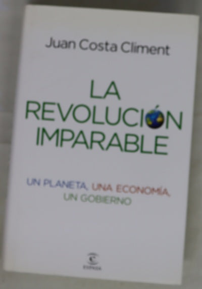 La revolución imparable : un planeta, una economía, un gobierno