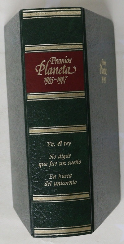 Premios Planeta 1985-1987 Yo, el rey; No digas que fue un sueño; En busca del unicornio