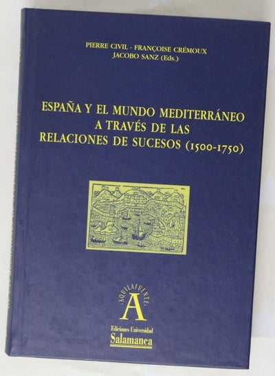 España y el mundo mediterráneo a través de las relaciones de sucesos (1500-1750) actas del IV Coloquio Internacional sobre "Relaciones de Sucesos" (París, 23-25 de septiembre de 2004)