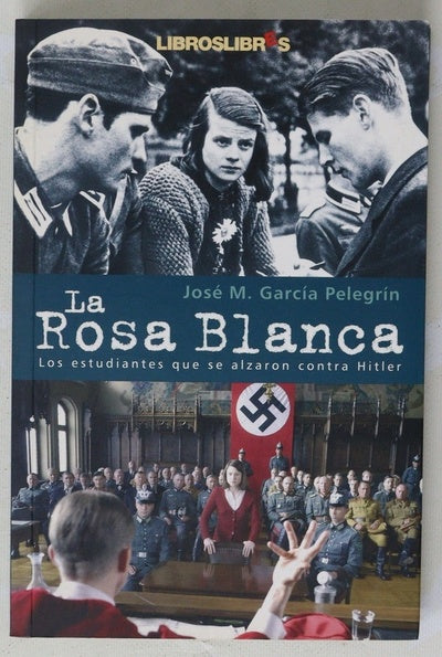 La rosa blanca los estudiantes que se alzaron contra Hitler con su única arma: la palabra