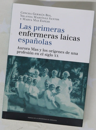 Las primeras enfermeras laicas españolas : Aurora Mas y los orígenes de una profesión en el siglo XX