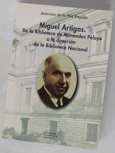 Miguel Artigas : de la Biblioteca de Menéndez Pelayo a la dirección de la Biblioteca Nacional : el intelectual que hizo de Santander una ciudad de cultura (1915-1932)