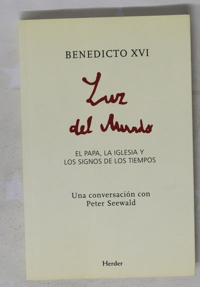 Luz del mundo : el papa, la Iglesia y los signos de los tiempos una conversación con Peter Seewald