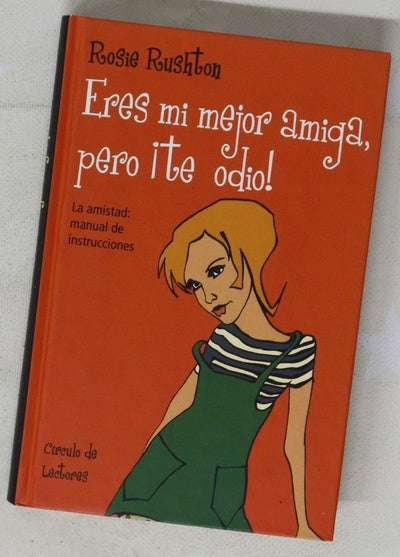 Eres mi mejor amiga, pero ¡te odio! la amistad: manual de instrucciones