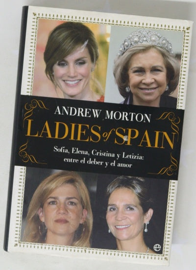 Ladies of Spain : Sofía, Elena, Cristina y Letizia, entre el deber y el amor