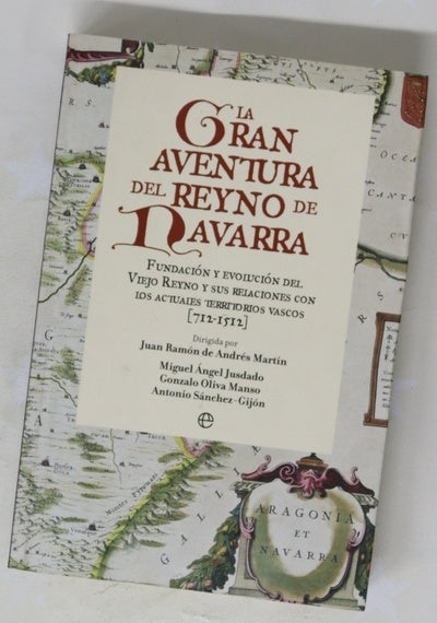 La gran aventura del Reyno de Navarra : fundación y evolución del viejo reyno y sus relaciones con los actuales territorios vascos (712-1512)