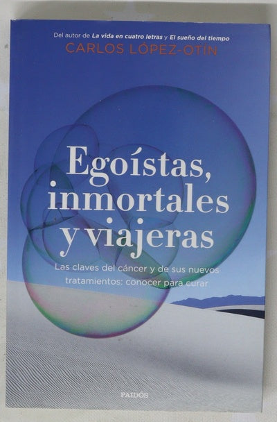 Egoístas, inmortales y viajeras : las claves del cáncer y de sus nuevos tratamientos : conocer para curar