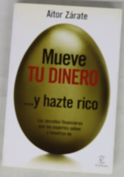 Mueve tu dinero --y hazte rico : los secretos financieros que los expertos saben y nosostros no