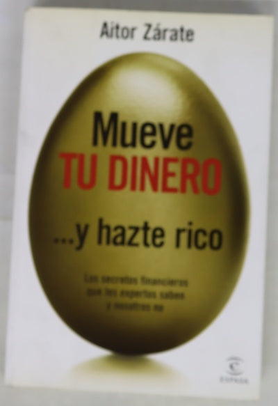 Mueve tu dinero --y hazte rico : los secretos financieros que los expertos saben y nosostros no
